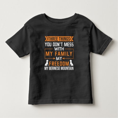 Three Things You Dont Mess With My Bernese Dog Toddler T_shirt