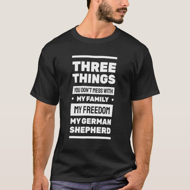 Three Things You Don't Mess With German Shepherd 7 T-Shirt (Front)