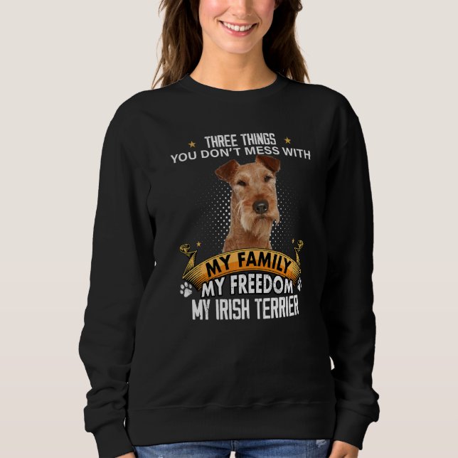 Three Things You Don't Mess With Irish Terrier Dog Sweatshirt (Front)