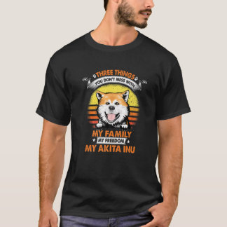 Three Things You Don't Mess With My Akita Inu Dog T-Shirt
