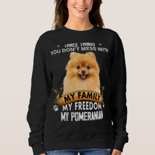 Three Things You Don't Mess With Pomeranian Dog Sweatshirt