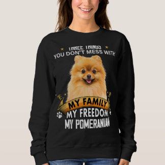 Three Things You Don't Mess With Pomeranian Dog Sweatshirt