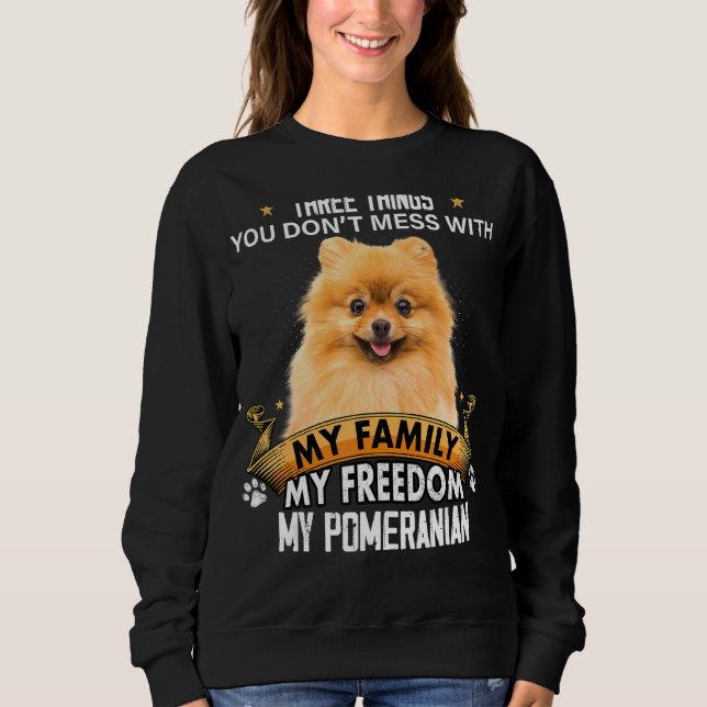 Three Things You Don't Mess With Pomeranian Dog Sweatshirt (Front)