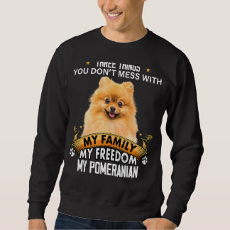 Three Things You Don't Mess With Pomeranian Dog Sweatshirt