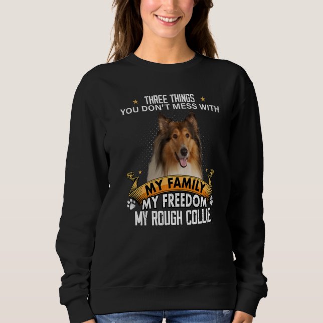 Three Things You Don't Mess With Rough Collie Dog Sweatshirt (Front)