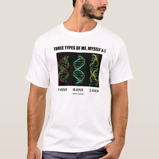Three Types Of My, Myself & I (DNA Helix Types) T-Shirt