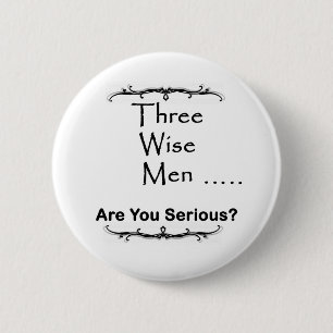 Three Wise Men ..... are you serious? Pinback Button
