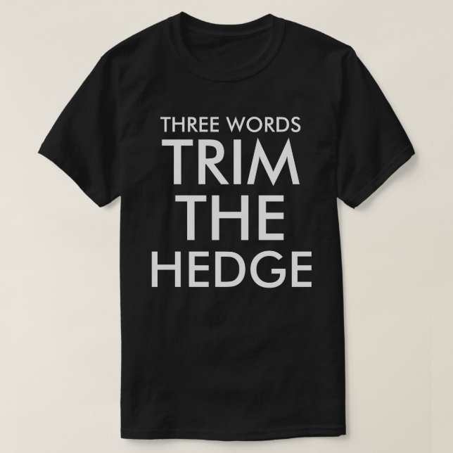 THREE WORDS TRIM THE HEDGE T-Shirt (Design Front)