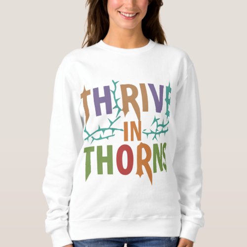 Thrive In Throns Sweatshirt