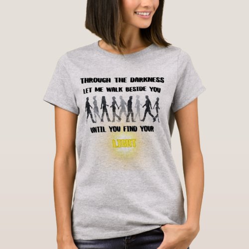 Through the darkness let me walk beside you T_Shirt