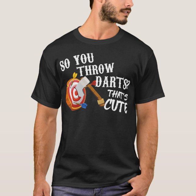 Throw Axes Funny Axe Throwing Gift So You Throw T-Shirt (Front)