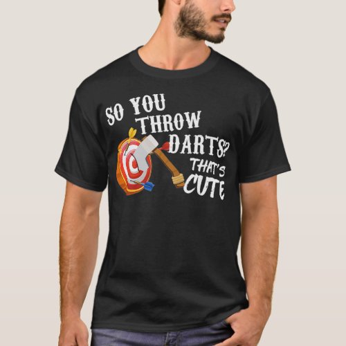 Throw Axes Funny Axe Throwing Gift So You Throw T_Shirt