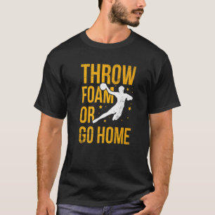 Throw Foam Or Go Home For A Dodgeball Player T-Shirt