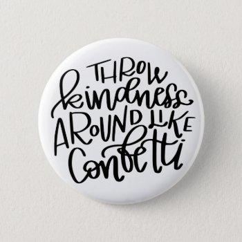 Throw Kindness Around Like Confetti Button by HappyDesignCo at Zazzle