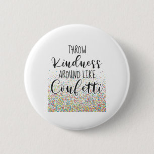 Throw Kindness Like Confetti Inspirational Saying Button
