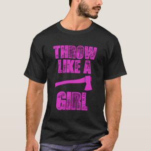 Throw Like A Girl Funny Axe Throwing Gift T-Shirt