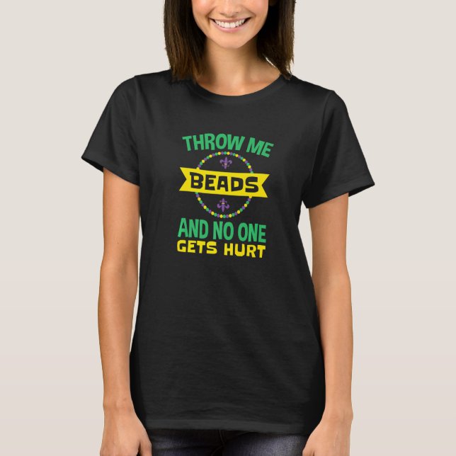 Throw Me Beads and No One Gets Hurt Mardi Gras Par T-Shirt (Front)