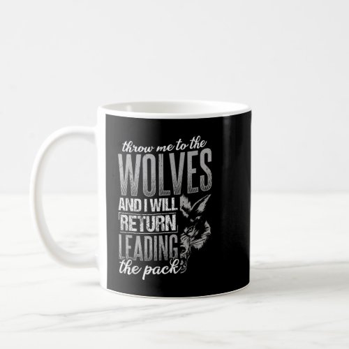 Throw me to the wolves and I will return leading t Coffee Mug