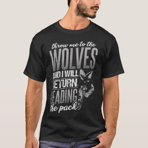 Throw me to the wolves and I will return leading t T_Shirt