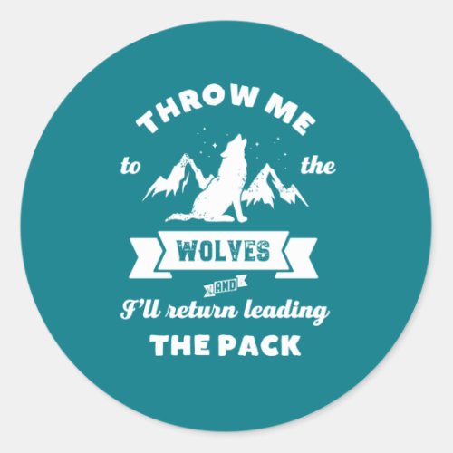 Throw Me To The Wolves Inspirational Leader Quote Classic Round Sticker