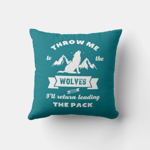 Throw Me To The Wolves Inspirational Leader Quote Throw Pillow