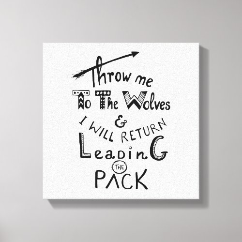 Throw me to the wolves Motivational quote Canvas Print