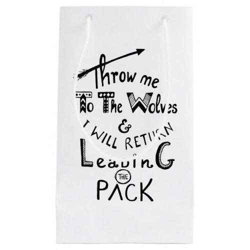 Throw me to the wolves Motivational quote Small Gift Bag