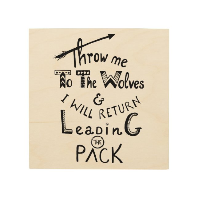 Throw me to the wolves! Motivational quote Wood Wall Art (Front)