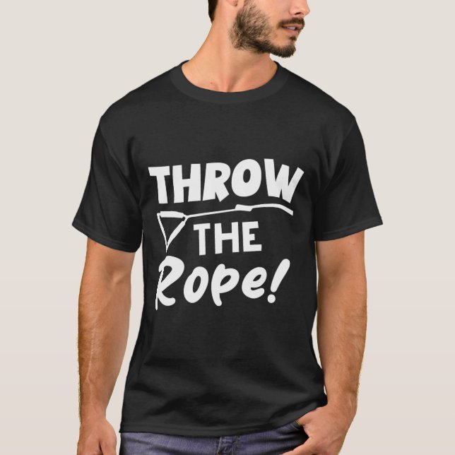 Throw The Rope! Wake Surf Boating Funny  T-Shirt (Front)