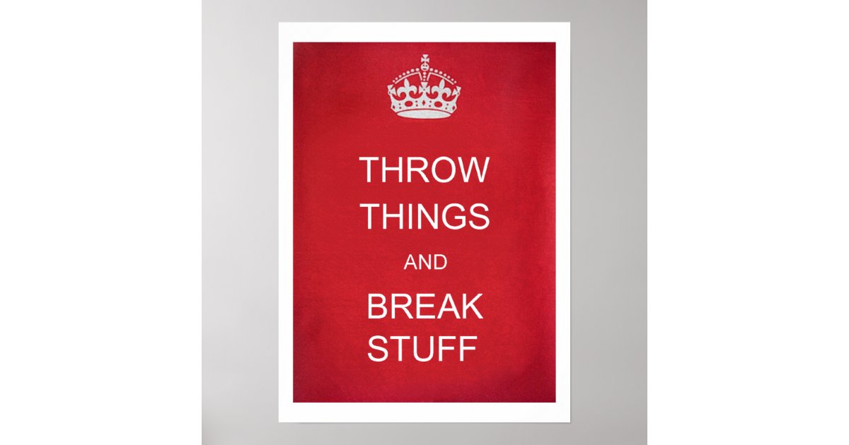 Throw Things and Break Stuff Parody Poster Zazzle