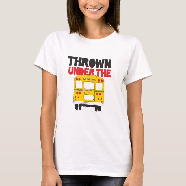 Throw Under the Bus Yellow School Bus Funny Quote  T-Shirt (Front)