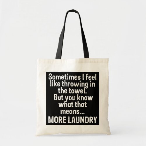 Throwing in the towel means more laundry funny tote bag