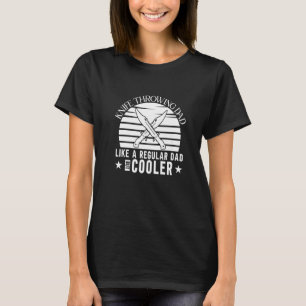 Throwing Knives Dad Quote Knife Thrower T-Shirt