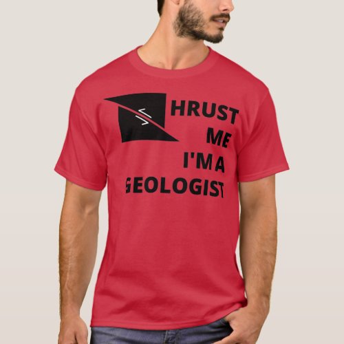 Thrust Me Ix27m A Geologist T_Shirt