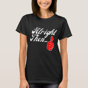 Thumbs Up Alright Then... T-Shirt