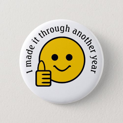 Thumbs Up Made It Through Another Year Button