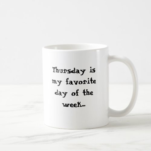 Thursday is my favorite day on Monday morning Coffee Mug