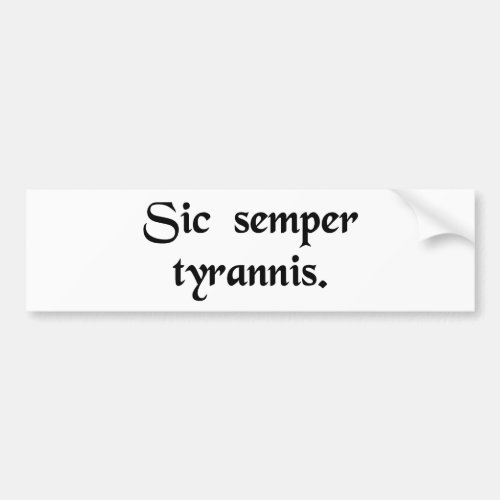 Thus always to tyrants bumper sticker