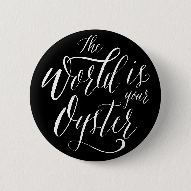 Thw World is your Oyster, Beautiful handwritten Button (Front)
