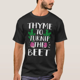 Thyme To Turnip the Beet Gardener Fun Pun T-Shirt