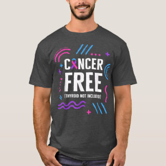 Thyroid Cancer Awareness Cancer Free Thyroid Not I T-Shirt