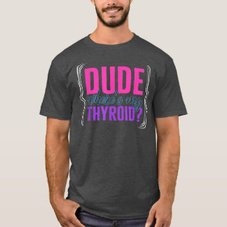 Thyroid Cancer Awareness Dude Wheres My Thyroid Ri T-Shirt