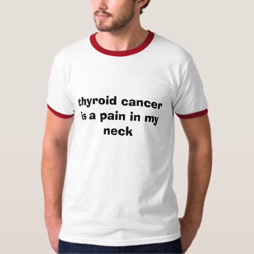 thyroid cancer is a pain in my neck T_Shirt