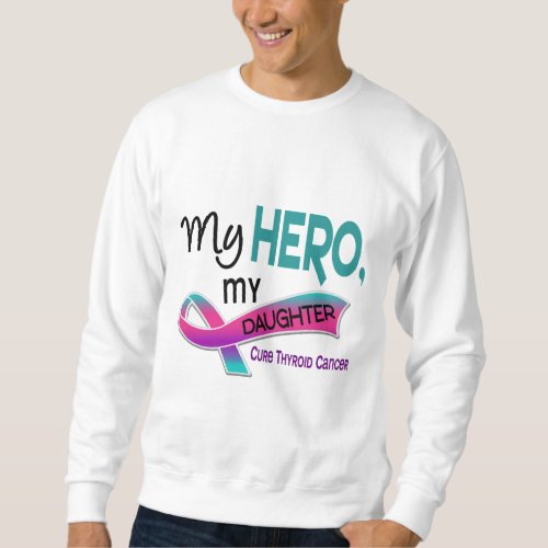 Thyroid Cancer MY HERO MY DAUGHTER 42 Sweatshirt