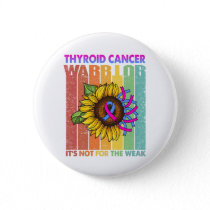 Thyroid Cancer Warrior It's Not For The Weak Button