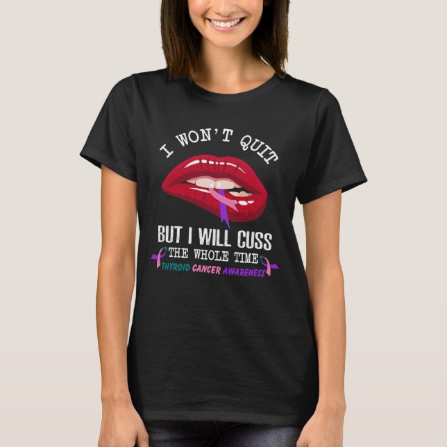 thyroid cancer won t quit cuss whole time T-Shirt (Front)