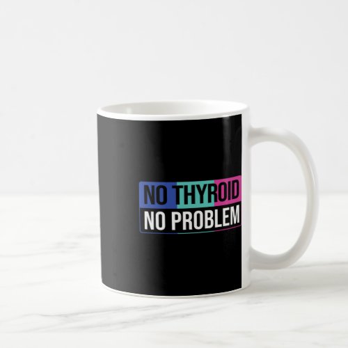 Thyroid No Problem Thyroid Cancer Awareness Cancer Coffee Mug