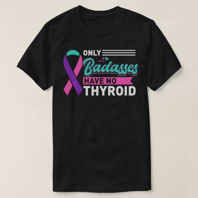 Thyroidectomy Only Badasses Have No Thyroid Cancer T-Shirt (Design Front)