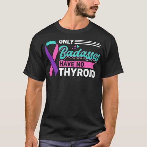 Thyroidectomy Only Badasses Have No Thyroid Cancer T_Shirt