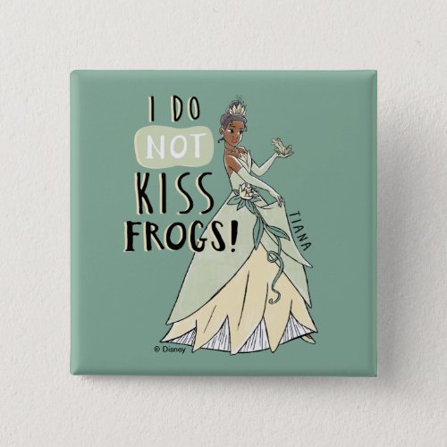 Tiana I Do Not Kiss Frogs Button